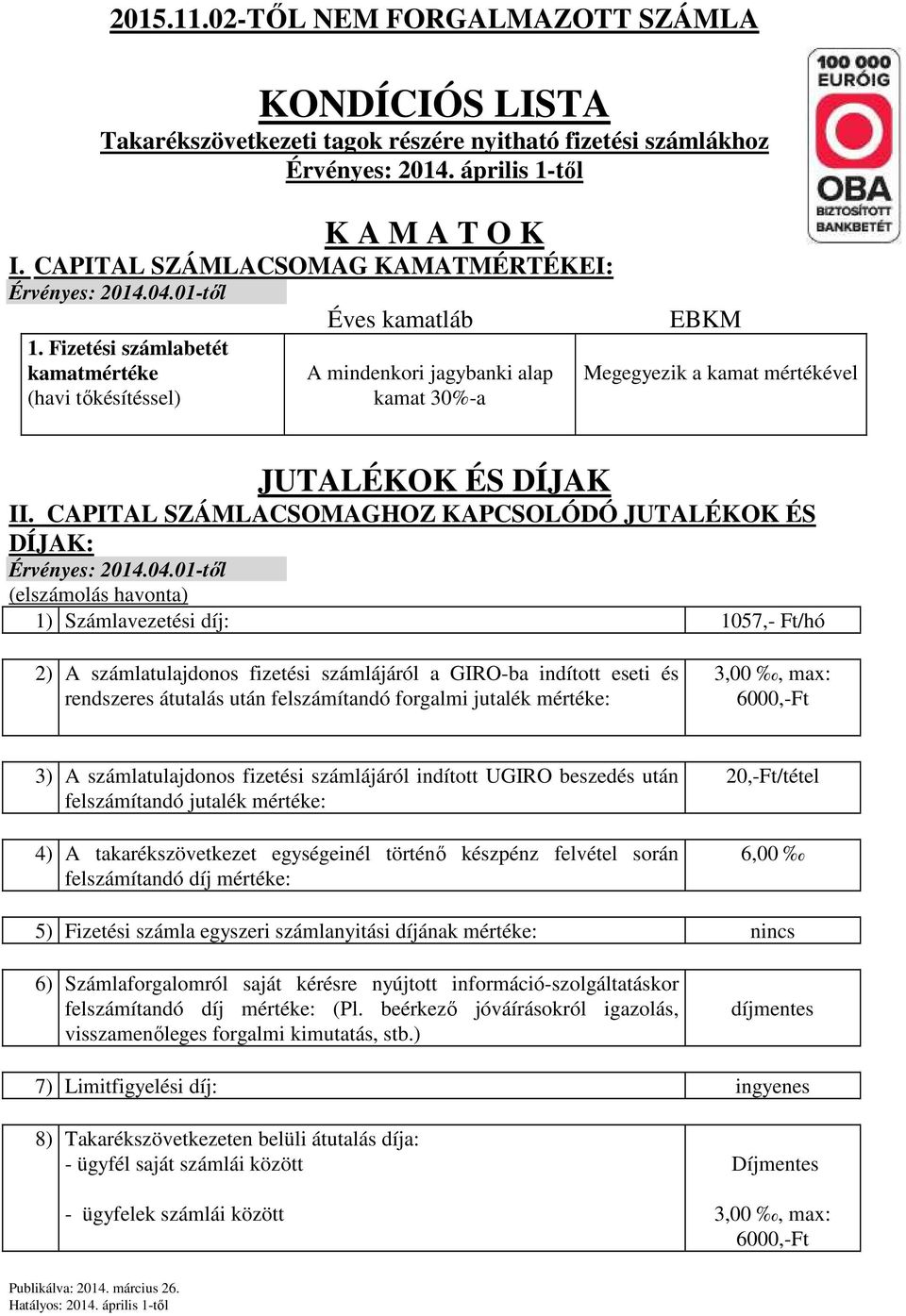 Fizetési számlabetét kamatmértéke (havi tőkésítéssel) Éves kamatláb A mindenkori jagybanki alap kamat 30%-a EBKM Megegyezik a kamat mértékével JUTALÉKOK ÉS DÍJAK II.