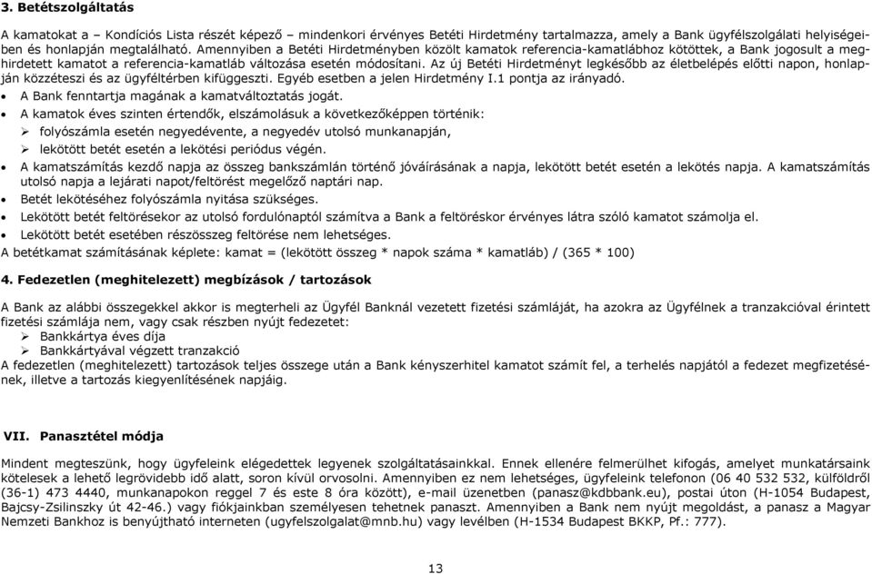 Az új Betéti Hirdetményt legkésőbb az életbelépés előtti napon, honlapján közzéteszi és az ügyféltérben kifüggeszti. Egyéb esetben a jelen Hirdetmény I.1 pontja az irányadó.