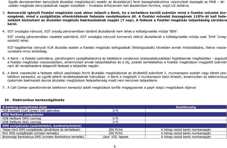 Konverziót igénylő fizetési megbízást csak akkor teljesít a Bank, ha a terhelésre kerülő számlán mind a fizetési művelet öszszegének, mind a szolgáltatás ellenértékének fedezete rendelkezésre áll.