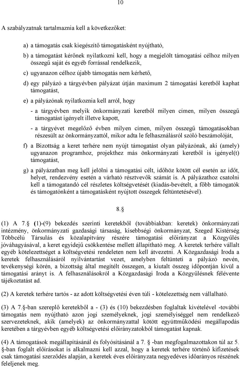 pályázónak nyilatkoznia kell arról, hogy - a tárgyévben melyik önkormányzati keretből milyen címen, milyen összegű támogatást igényelt illetve kapott, - a tárgyévet megelőző évben milyen címen,