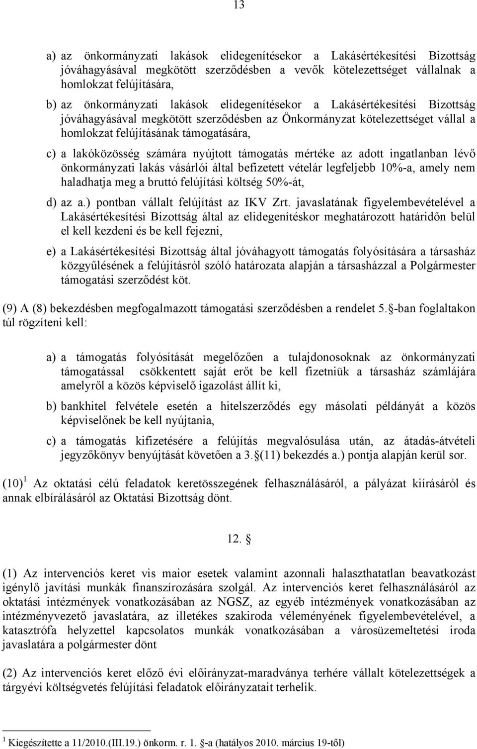 nyújtott támogatás mértéke az adott ingatlanban lévő önkormányzati lakás vásárlói által befizetett vételár legfeljebb 10%-a, amely nem haladhatja meg a bruttó felújítási költség 50%-át, d) az a.