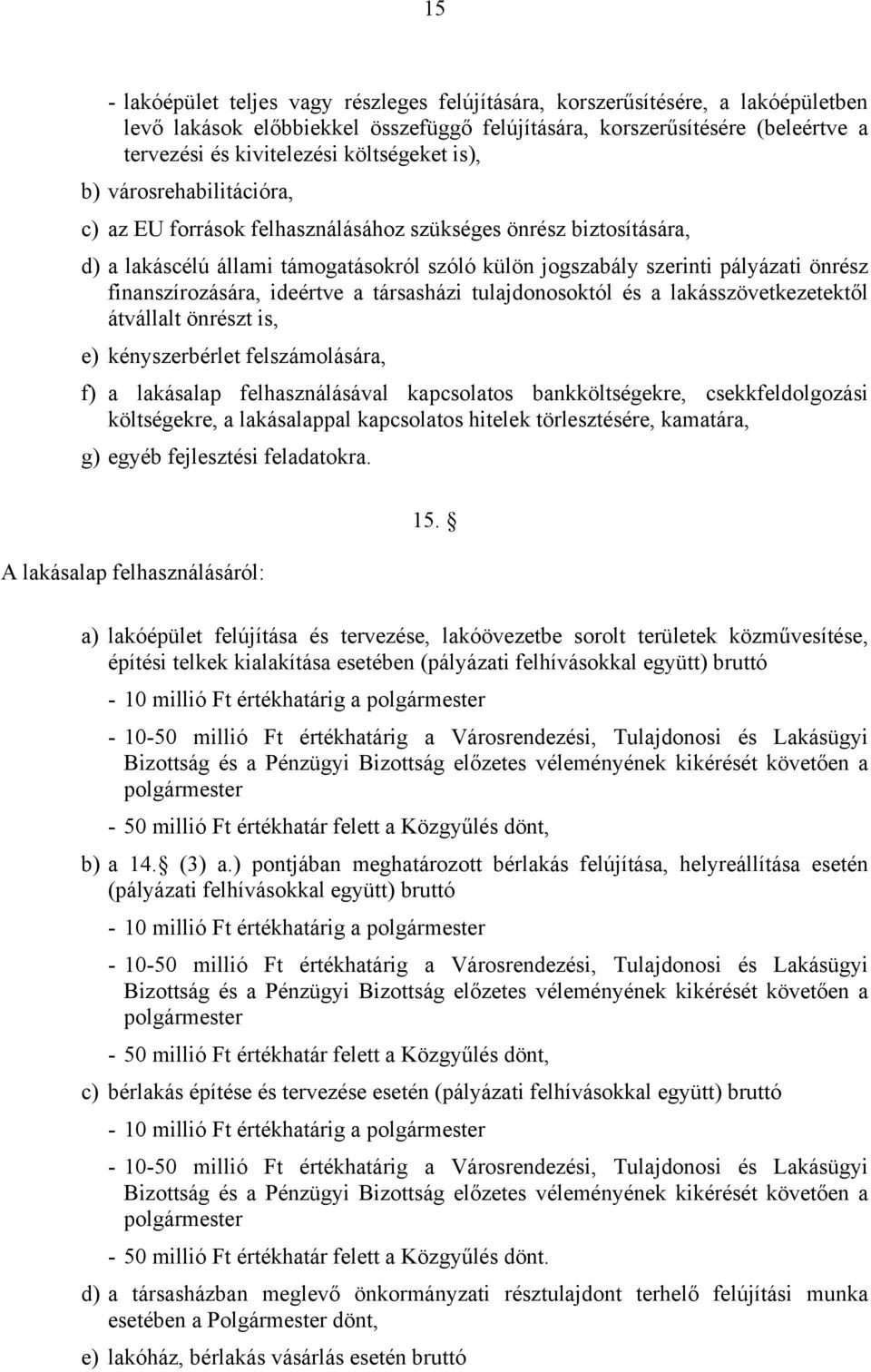 finanszírozására, ideértve a társasházi tulajdonosoktól és a lakásszövetkezetektől átvállalt önrészt is, e) kényszerbérlet felszámolására, f) a lakásalap felhasználásával kapcsolatos bankköltségekre,