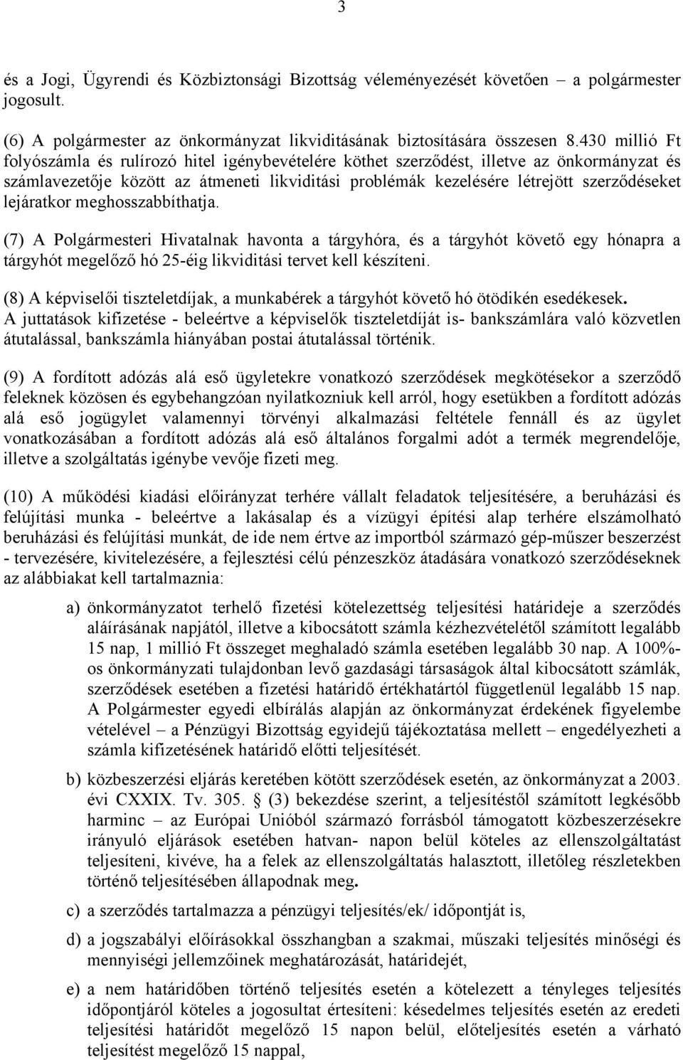 lejáratkor meghosszabbíthatja. (7) A Polgármesteri Hivatalnak havonta a tárgyhóra, és a tárgyhót követő egy hónapra a tárgyhót megelőző hó 25-éig likviditási tervet kell készíteni.