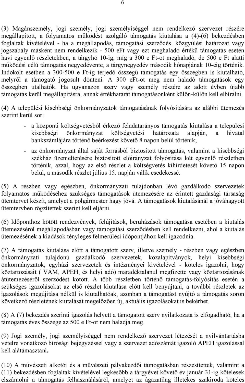 míg a 300 e Ft-ot meghaladó, de 500 e Ft alatti működési célú támogatás negyedévente, a tárgynegyedév második hónapjának 10-éig történik.