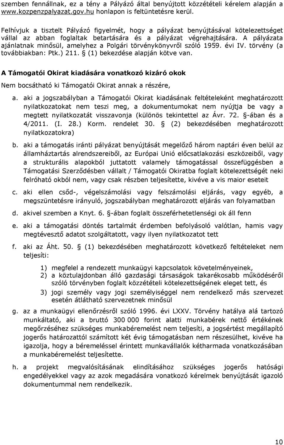 A pályázata ajánlatnak minősül, amelyhez a Polgári törvénykönyvről szóló 1959. évi IV. törvény (a továbbiakban: Ptk.) 211. (1) bekezdése alapján kötve van.