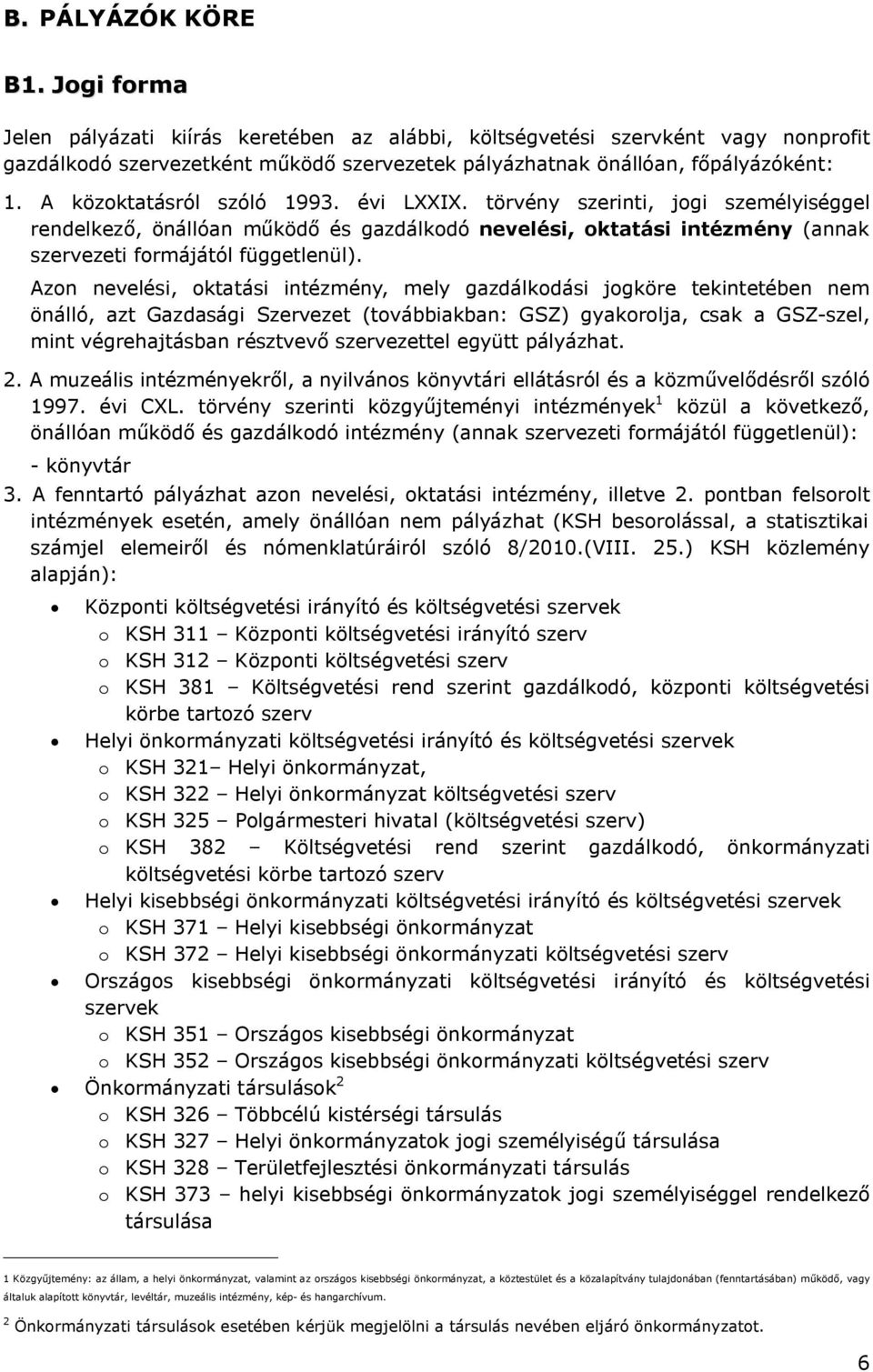 Azon nevelési, oktatási intézmény, mely gazdálkodási jogköre tekintetében nem önálló, azt Gazdasági Szervezet (továbbiakban: GSZ) gyakorolja, csak a GSZ-szel, mint végrehajtásban résztvevő