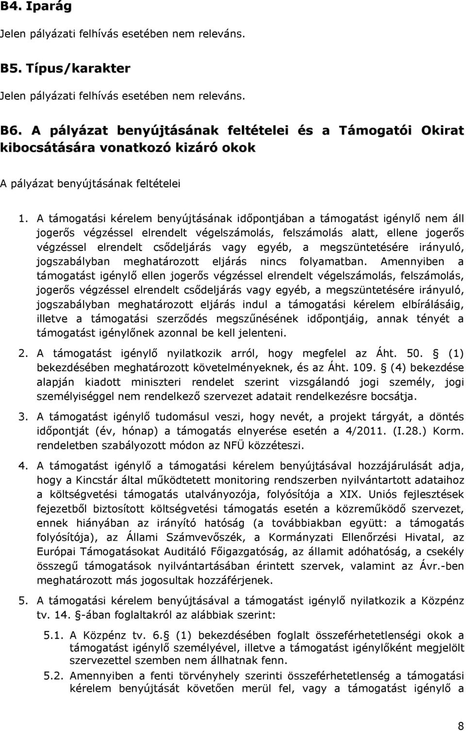 A támogatási kérelem benyújtásának időpontjában a támogatást igénylő nem áll jogerős végzéssel elrendelt végelszámolás, felszámolás alatt, ellene jogerős végzéssel elrendelt csődeljárás vagy egyéb, a