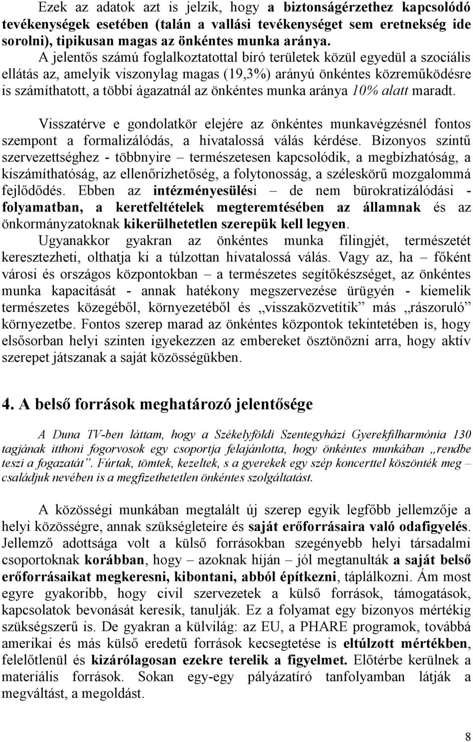 munka aránya 10% alatt maradt. Visszatérve e gondolatkör elejére az önkéntes munkavégzésnél fontos szempont a formalizálódás, a hivatalossá válás kérdése.