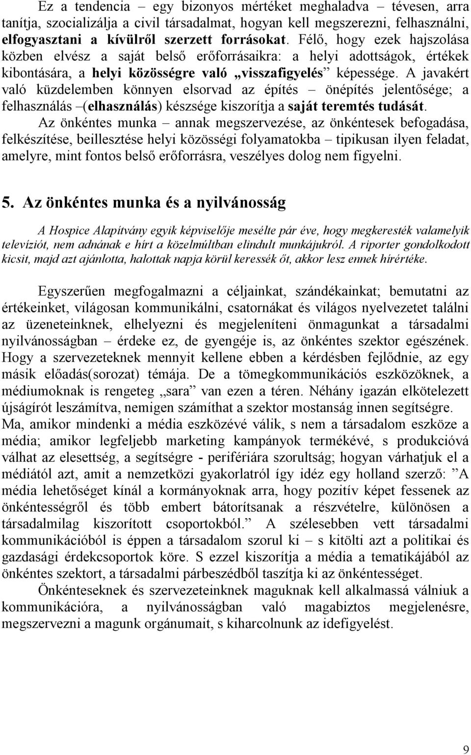 A javakért való küzdelemben könnyen elsorvad az építés önépítés jelentősége; a felhasználás (elhasználás) készsége kiszorítja a saját teremtés tudását.