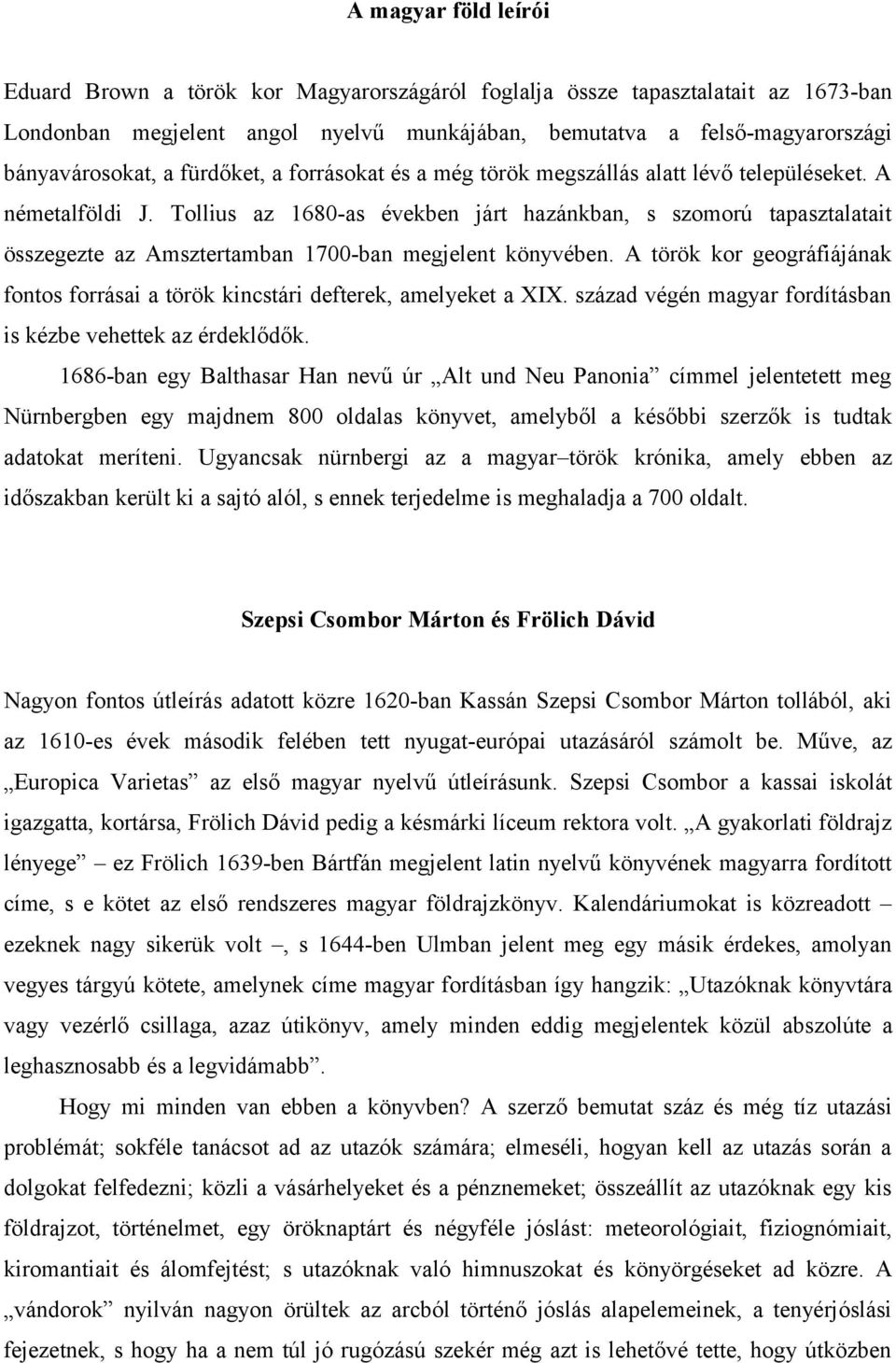 Tollius az 1680-as években járt hazánkban, s szomorú tapasztalatait összegezte az Amsztertamban 1700-ban megjelent könyvében.