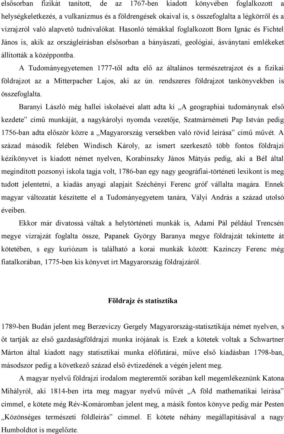 A Tudományegyetemen 1777-től adta elő az általános természetrajzot és a fizikai földrajzot az a Mitterpacher Lajos, aki az ún. rendszeres földrajzot tankönyvekben is összefoglalta.