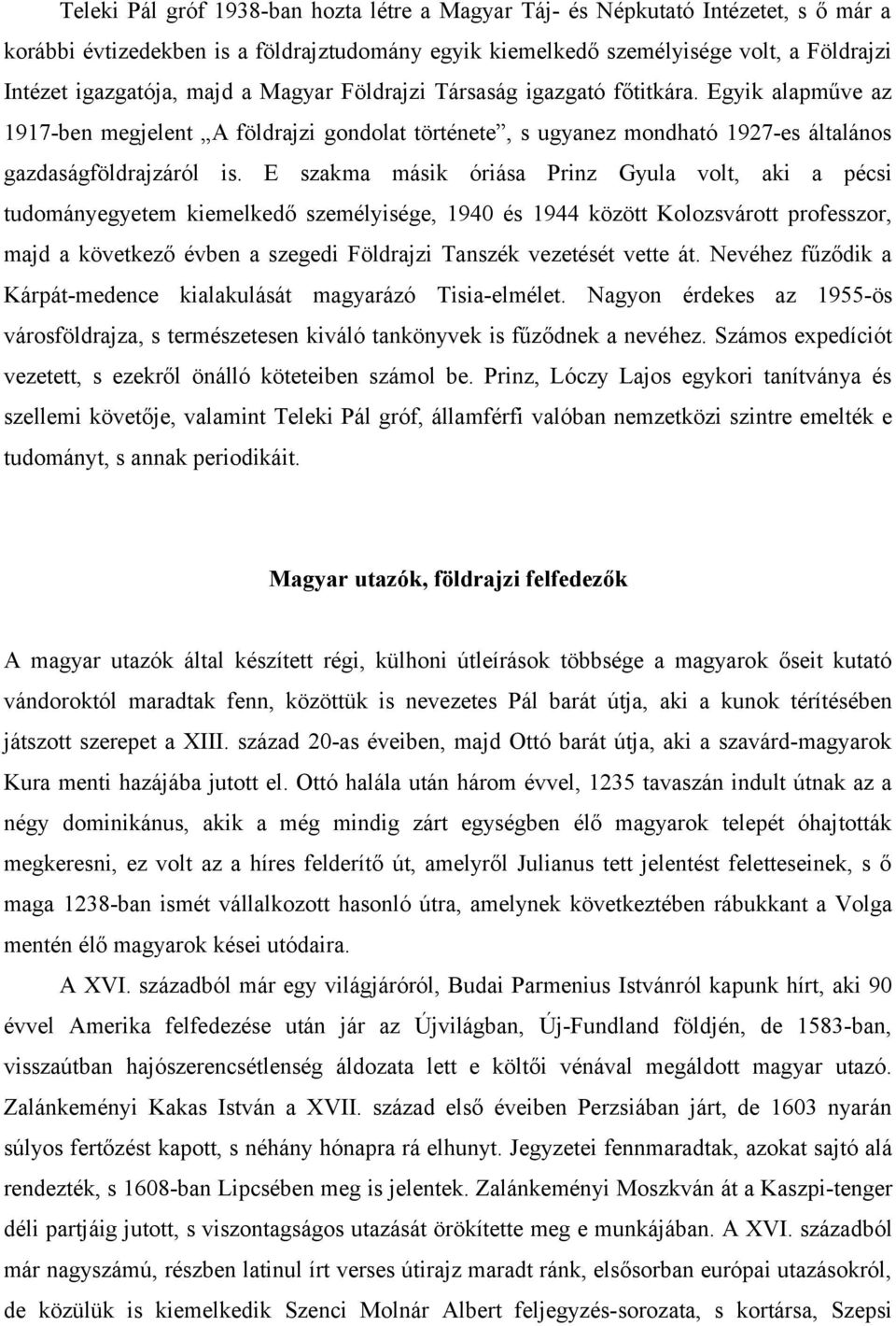 E szakma másik óriása Prinz Gyula volt, aki a pécsi tudományegyetem kiemelkedő személyisége, 1940 és 1944 között Kolozsvárott professzor, majd a következő évben a szegedi Földrajzi Tanszék vezetését