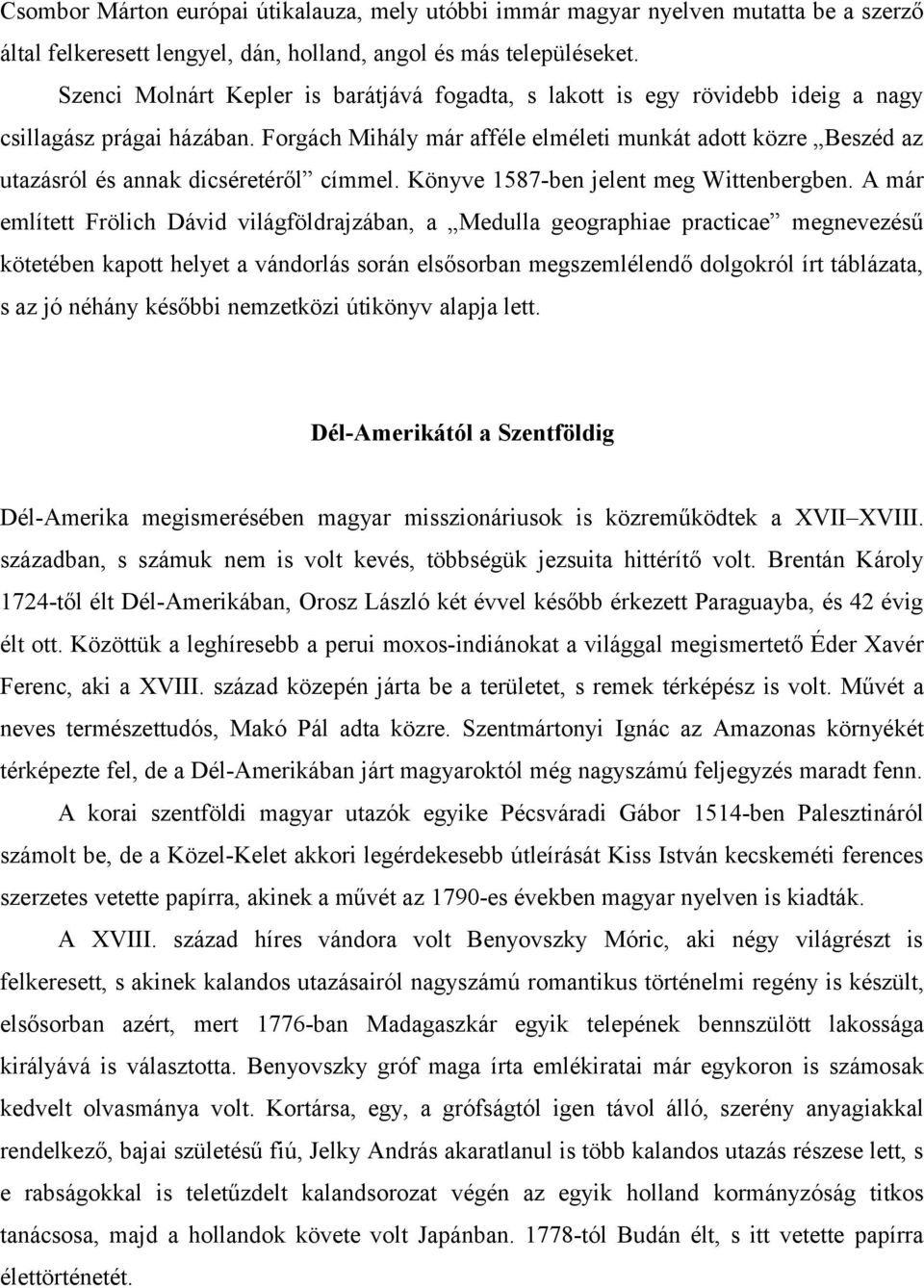 Forgách Mihály már afféle elméleti munkát adott közre Beszéd az utazásról és annak dicséretéről címmel. Könyve 1587-ben jelent meg Wittenbergben.