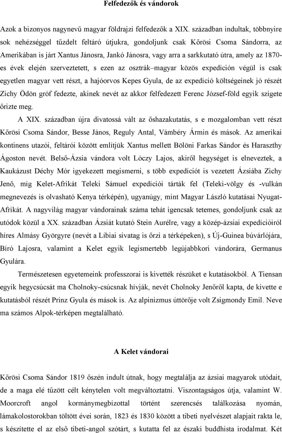 az 1870- es évek elején szerveztetett, s ezen az osztrák magyar közös expedíción végül is csak egyetlen magyar vett részt, a hajóorvos Kepes Gyula, de az expedíció költségeinek jó részét Zichy Ödön