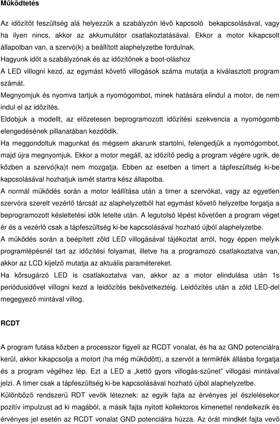 Hagyunk időt a szabályzónak és az időzítőnek a bootoláshoz A LED villogni kezd, az egymást követő villogások száma mutatja a kiválasztott program számát.