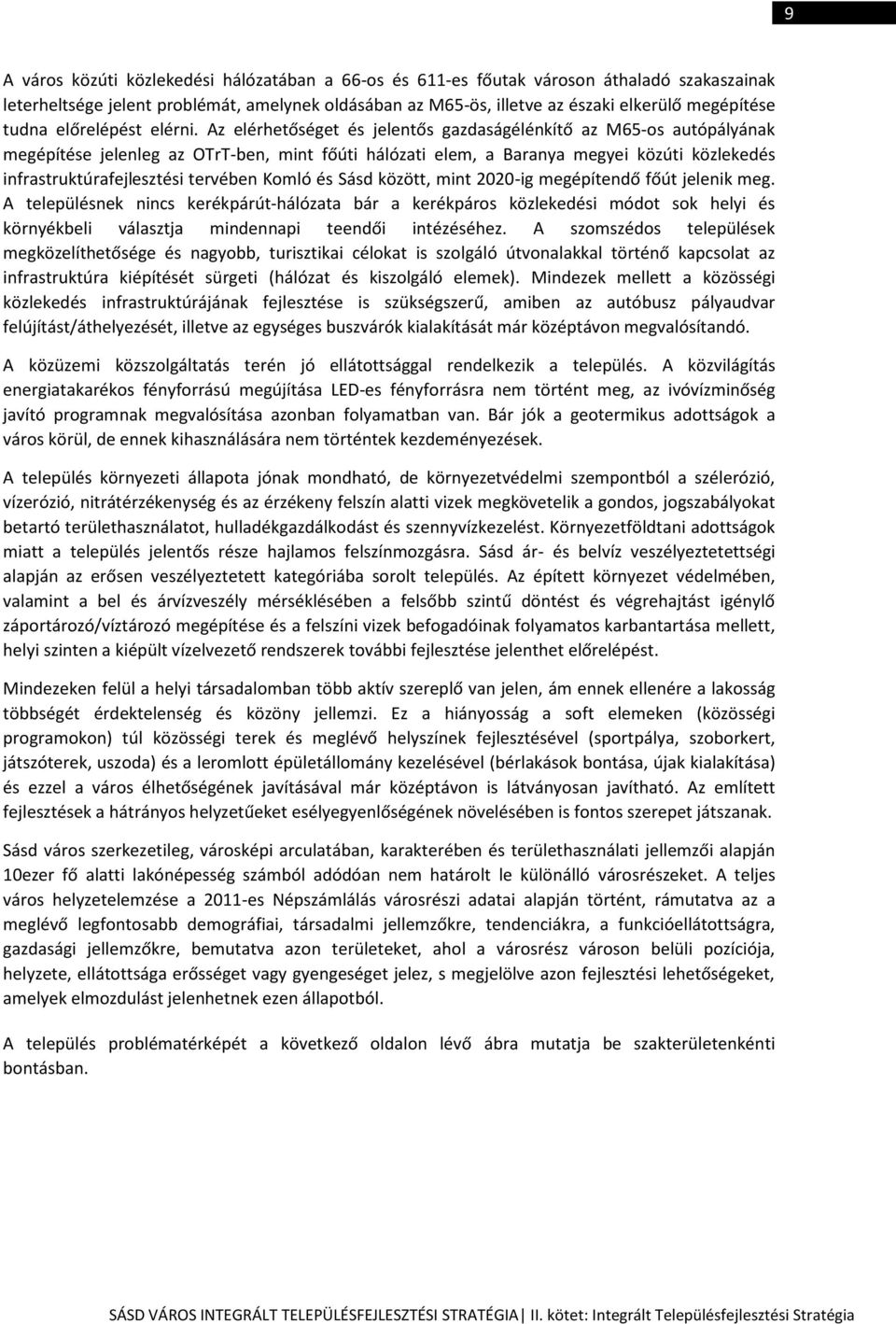 Az elérhetőséget és jelentős gazdaságélénkítő az M65 os autópályának megépítése jelenleg az OTrT-ben, mint főúti hálózati elem, a Baranya megyei közúti közlekedés infrastruktúrafejlesztési tervében