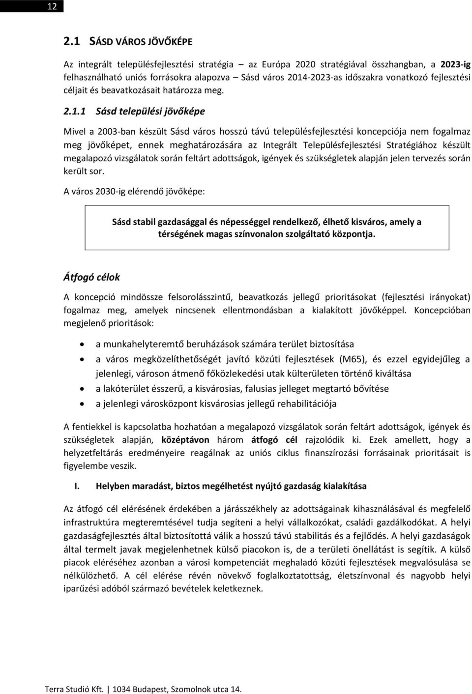 1 Sásd települési jövőképe Mivel a 2003-ban készült Sásd város hosszú távú településfejlesztési koncepciója nem fogalmaz meg jövőképet, ennek meghatározására az Integrált Településfejlesztési