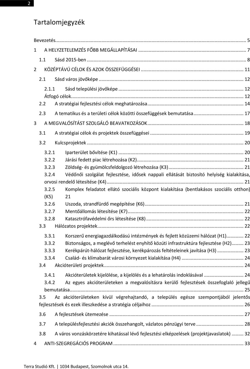 .. 18 3.1 A stratégiai célok és projektek összefüggései... 19 3.2 Kulcsprojektek... 20 3.2.1 Iparterület bővítése (K1)... 20 3.2.2 Járási fedett piac létrehozása (K2)... 21 3.2.3 Zöldség- és gyümölcsfeldolgozó létrehozása (K3).