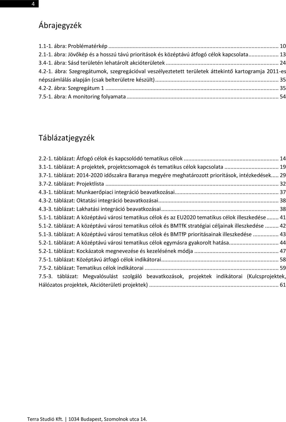 ábra: A monitoring folyamata... 54 Táblázatjegyzék 2.2-1. táblázat: Átfogó célok és kapcsolódó tematikus célok... 14 3.1-1. táblázat: A projektek, projektcsomagok és tematikus célok kapcsolata... 19 3.