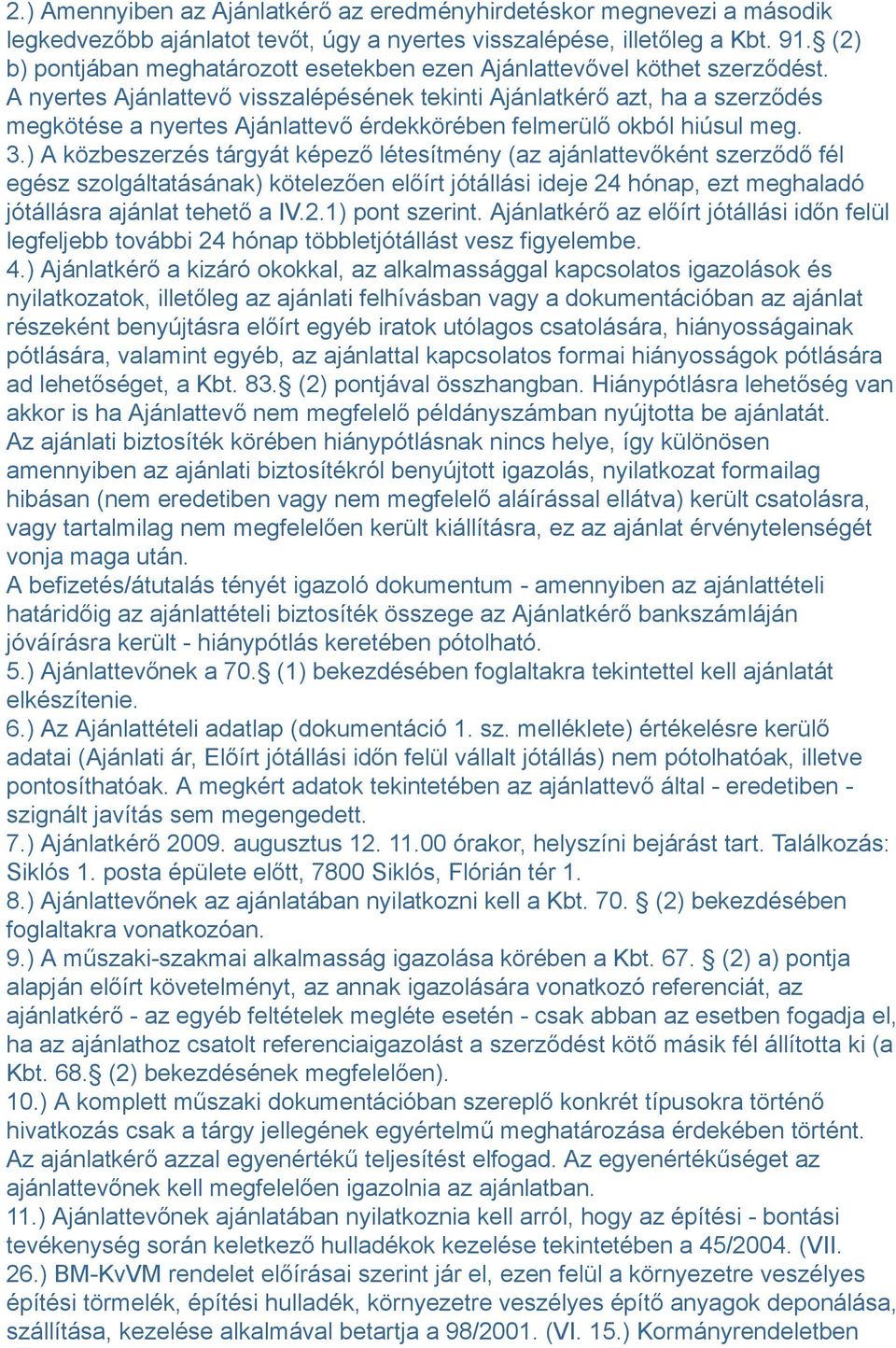 A nyertes Ajánlattevő visszalépésének tekinti Ajánlatkérő azt, ha a szerződés megkötése a nyertes Ajánlattevő érdekkörében felmerülő okból hiúsul meg. 3.