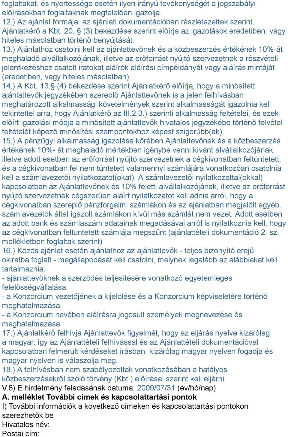 ) Ajánlathoz csatolni kell az ajánlattevőnek és a közbeszerzés értékének 10%-át meghaladó alvállalkozójának, illetve az erőforrást nyújtó szervezetnek a részvételi jelentkezéshez csatolt iratokat