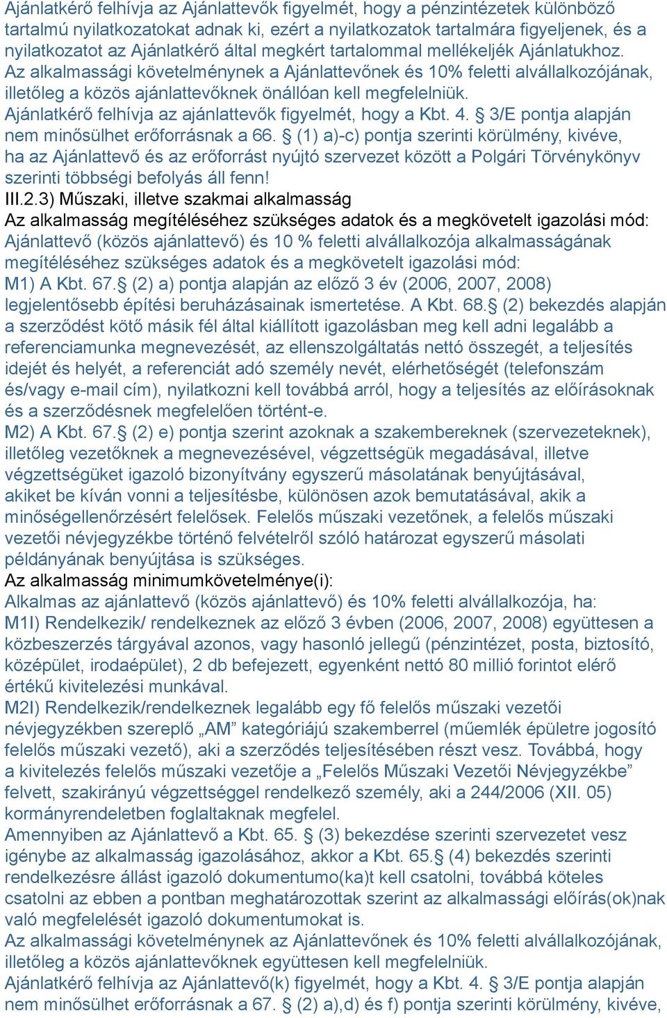 Ajánlatkérő felhívja az ajánlattevők figyelmét, hogy a Kbt. 4. 3/E pontja alapján nem minősülhet erőforrásnak a 66.