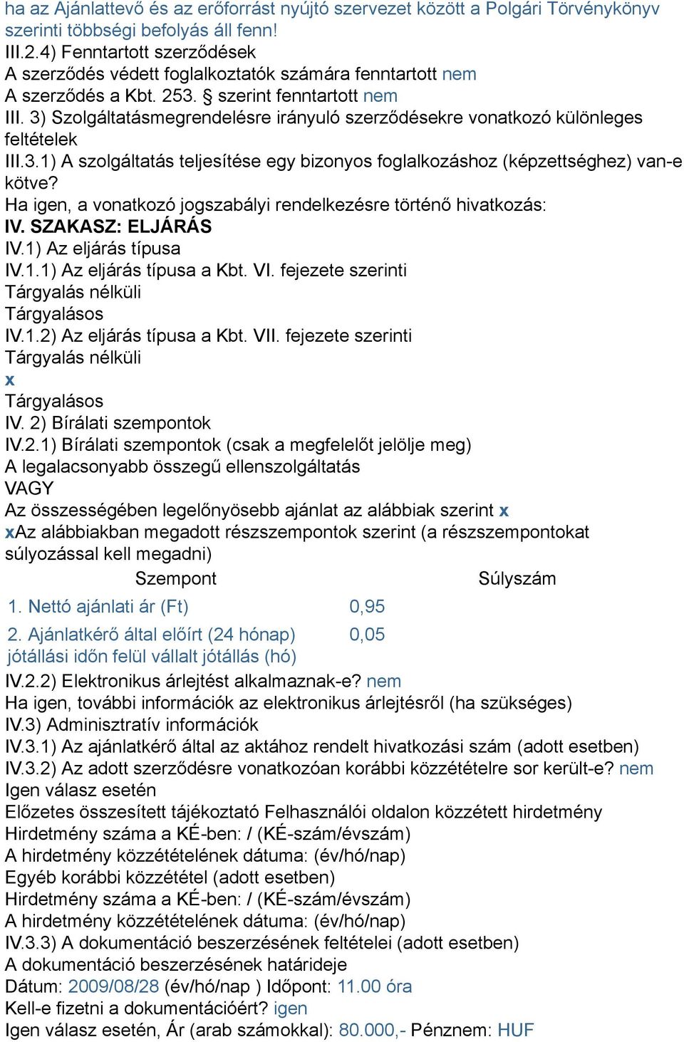 3) Szolgáltatásmegrendelésre irányuló szerződésekre vonatkozó különleges feltételek III.3.1) A szolgáltatás teljesítése egy bizonyos foglalkozáshoz (képzettséghez) van-e kötve?