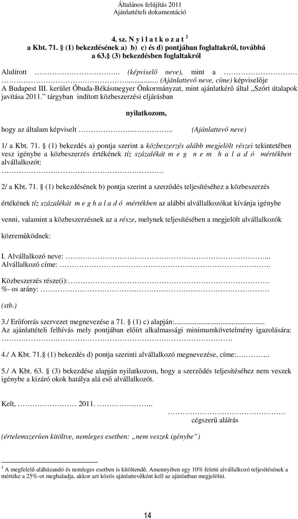 tárgyban indított közbeszerzési eljárásban nyilatkozom, hogy az általam képviselt... (Ajánlattevő neve) 1/ a Kbt. 71.