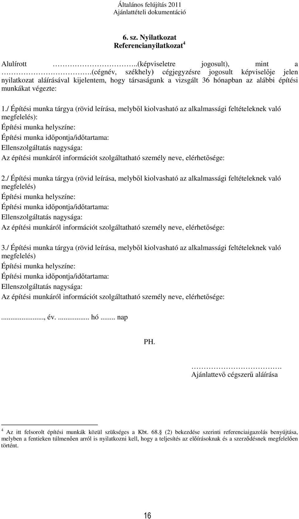 / Építési munka tárgya (rövid leírása, melyből kiolvasható az alkalmassági feltételeknek való megfelelés): Építési munka helyszíne: Építési munka időpontja/időtartama: Ellenszolgáltatás nagysága: Az