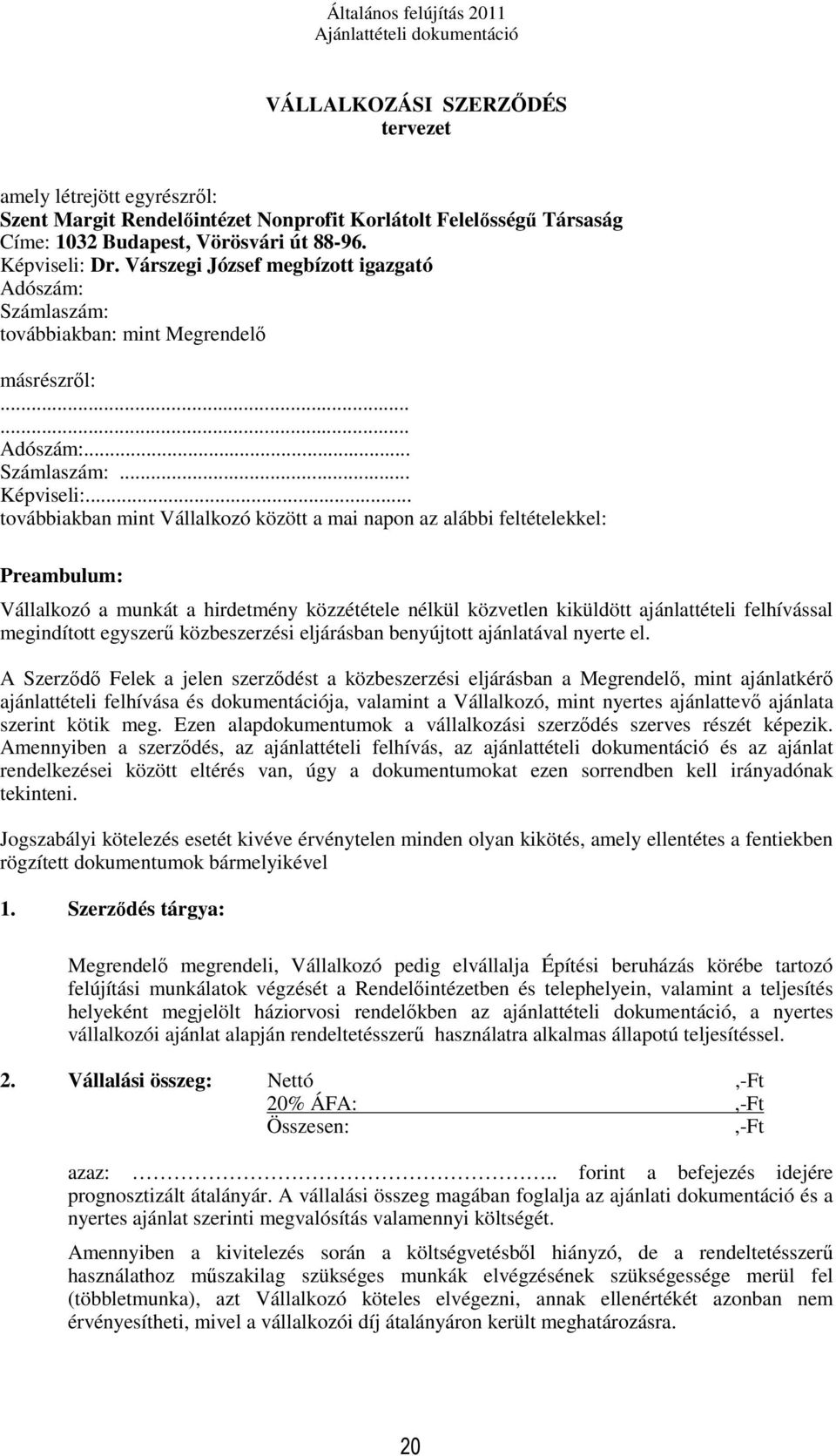 .. továbbiakban mint Vállalkozó között a mai napon az alábbi feltételekkel: Preambulum: Vállalkozó a munkát a hirdetmény közzététele nélkül közvetlen kiküldött ajánlattételi felhívással megindított