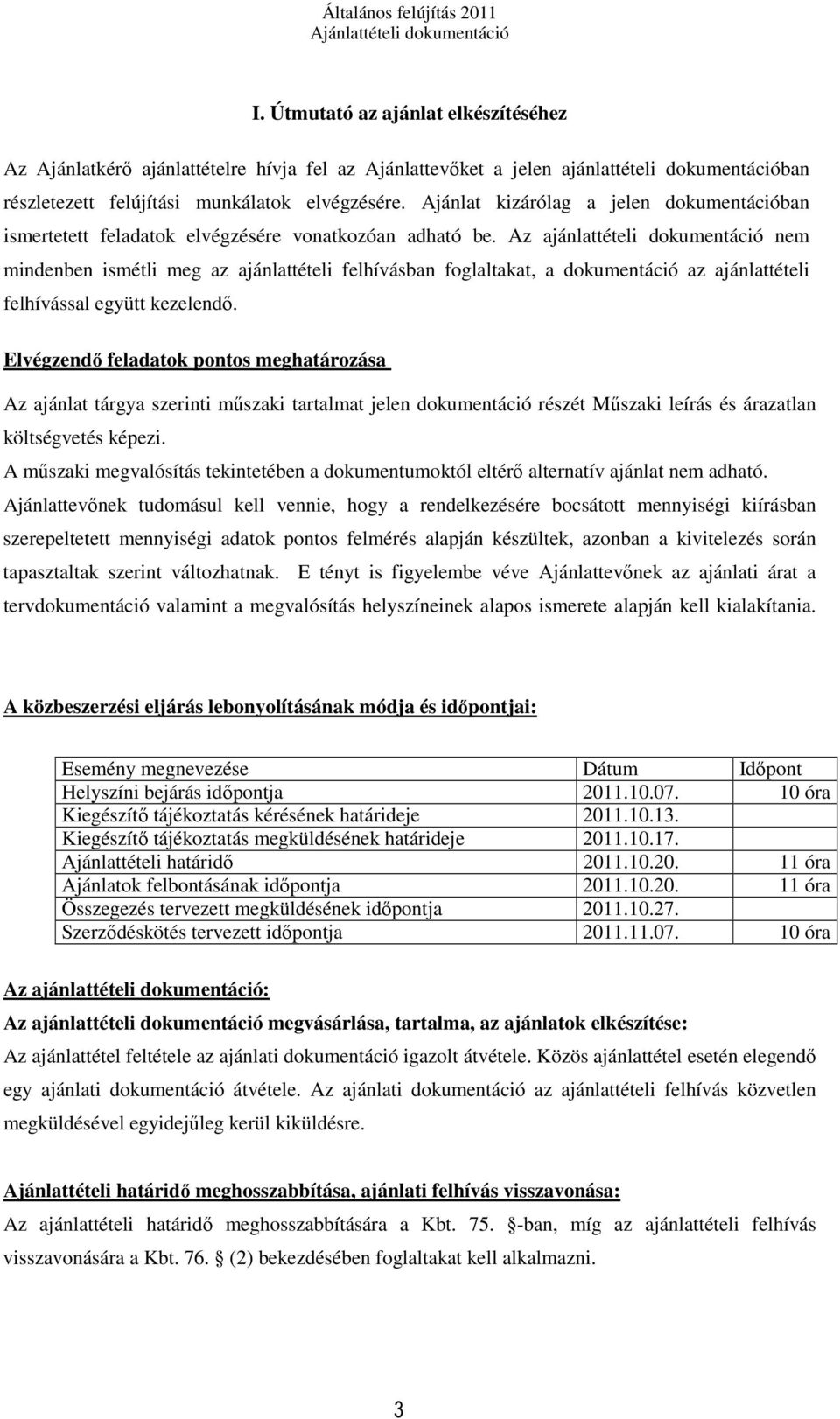 Az ajánlattételi dokumentáció nem mindenben ismétli meg az ajánlattételi felhívásban foglaltakat, a dokumentáció az ajánlattételi felhívással együtt kezelendő.