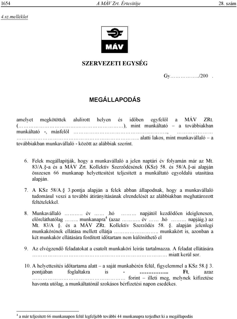 Felek megállapítják, hogy a munkavállaló a jelen naptári év folyamán már az Mt. 83/A. -a és a MÁV Zrt. Kollektív Szerz désének (KSz) 58. és 58/A.