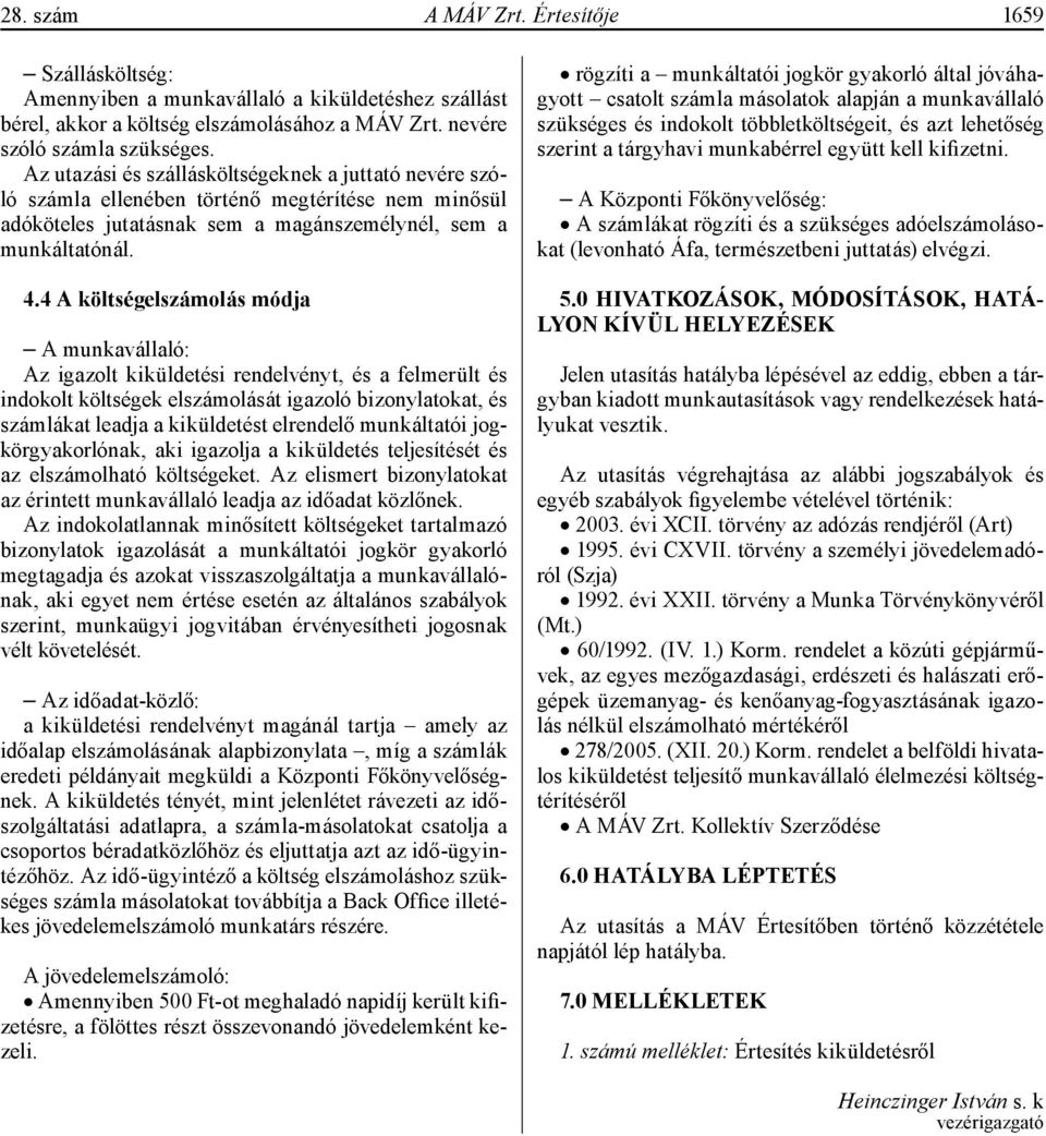 4 A költségelszámolás módja A munkavállaló: Az igazolt kiküldetési rendelvényt, és a felmerült és indokolt költségek elszámolását igazoló bizonylatokat, és számlákat leadja a kiküldetést elrendelő