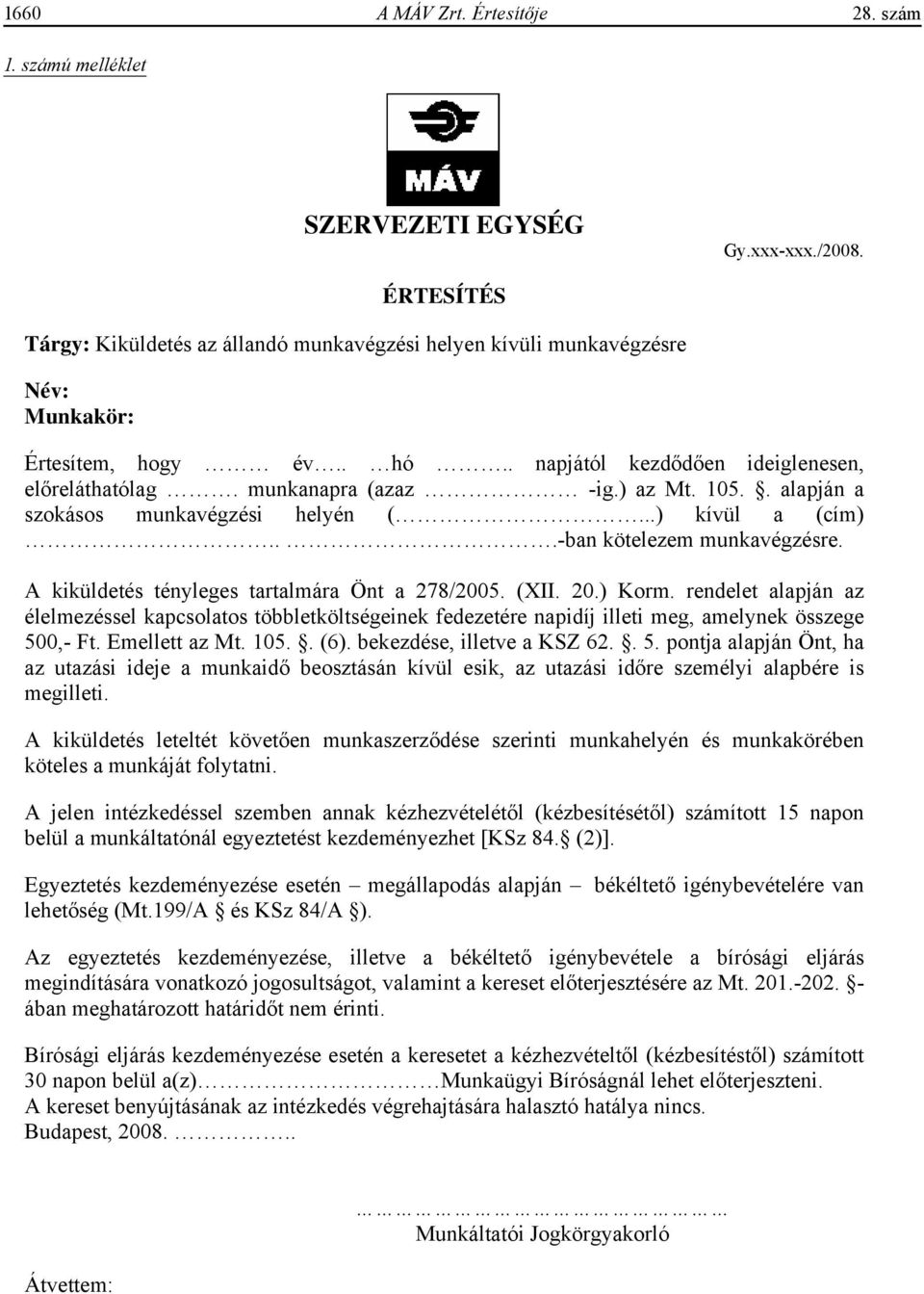 105.. alapján a szokásos munkavégzési helyén (...) kívül a (cím)...-ban kötelezem munkavégzésre. A kiküldetés tényleges tartalmára Önt a 278/2005. (XII. 20.) Korm.