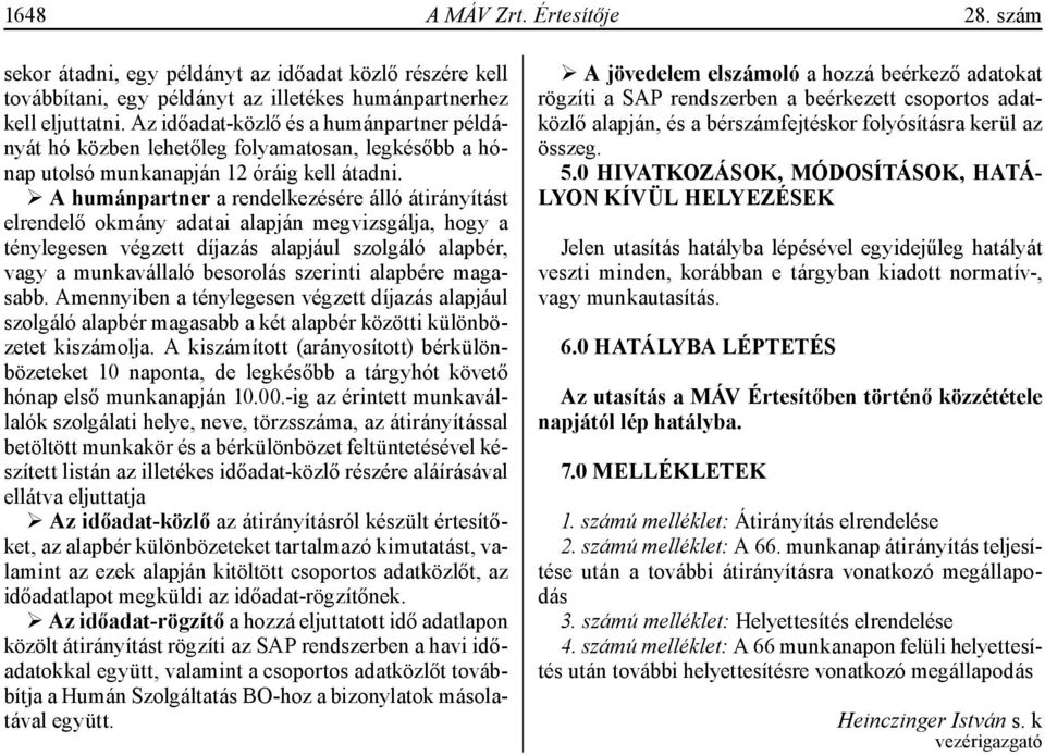 A humánpartner a rendelkezésére álló átirányítást elrendelő okmány adatai alapján megvizsgálja, hogy a ténylegesen végzett díjazás alapjául szolgáló alapbér, vagy a munkavállaló besorolás szerinti