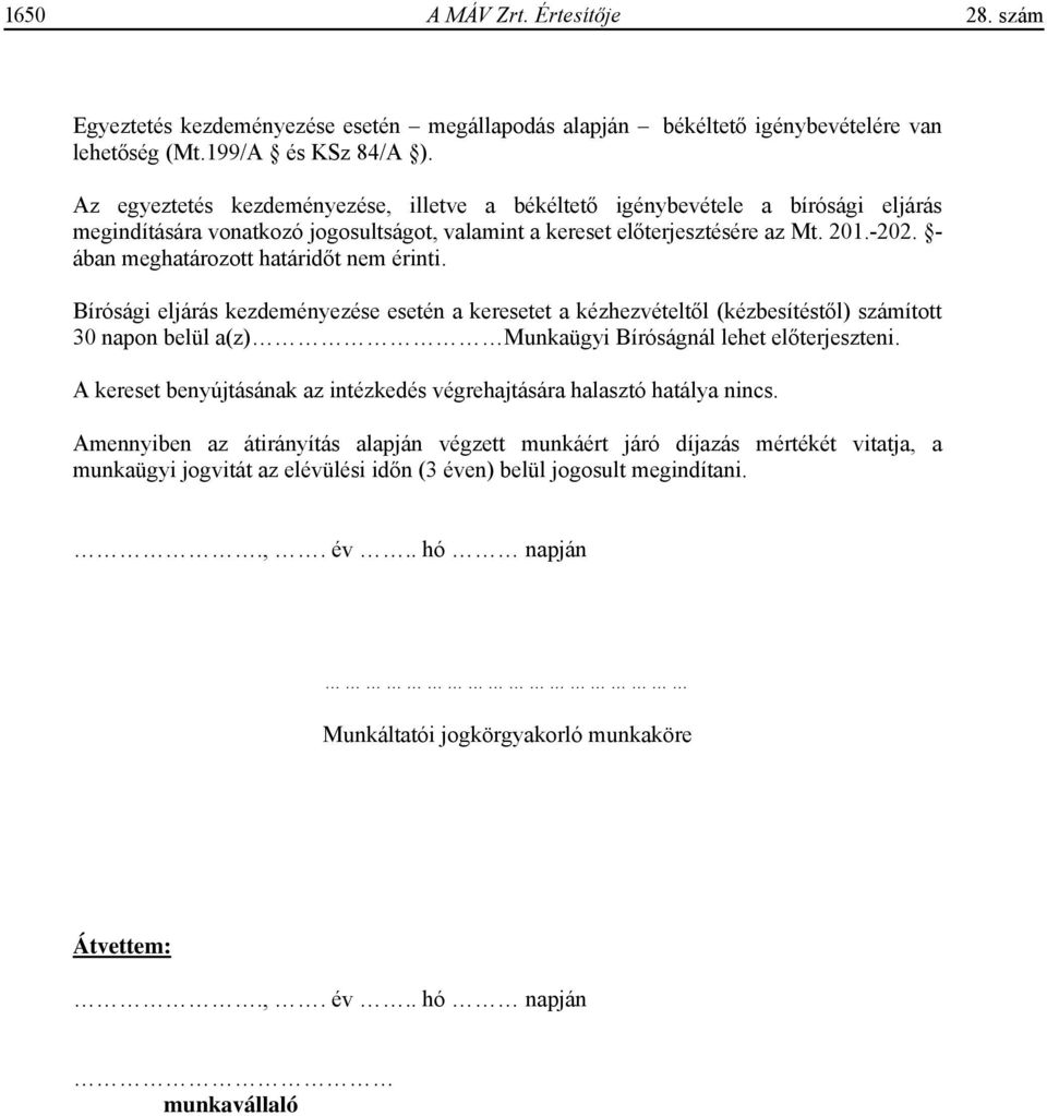 - ában meghatározott határid t nem érinti. Bírósági eljárás kezdeményezése esetén a keresetet a kézhezvételt l (kézbesítést l) számított 30 napon belül a(z) Munkaügyi Bíróságnál lehet el terjeszteni.