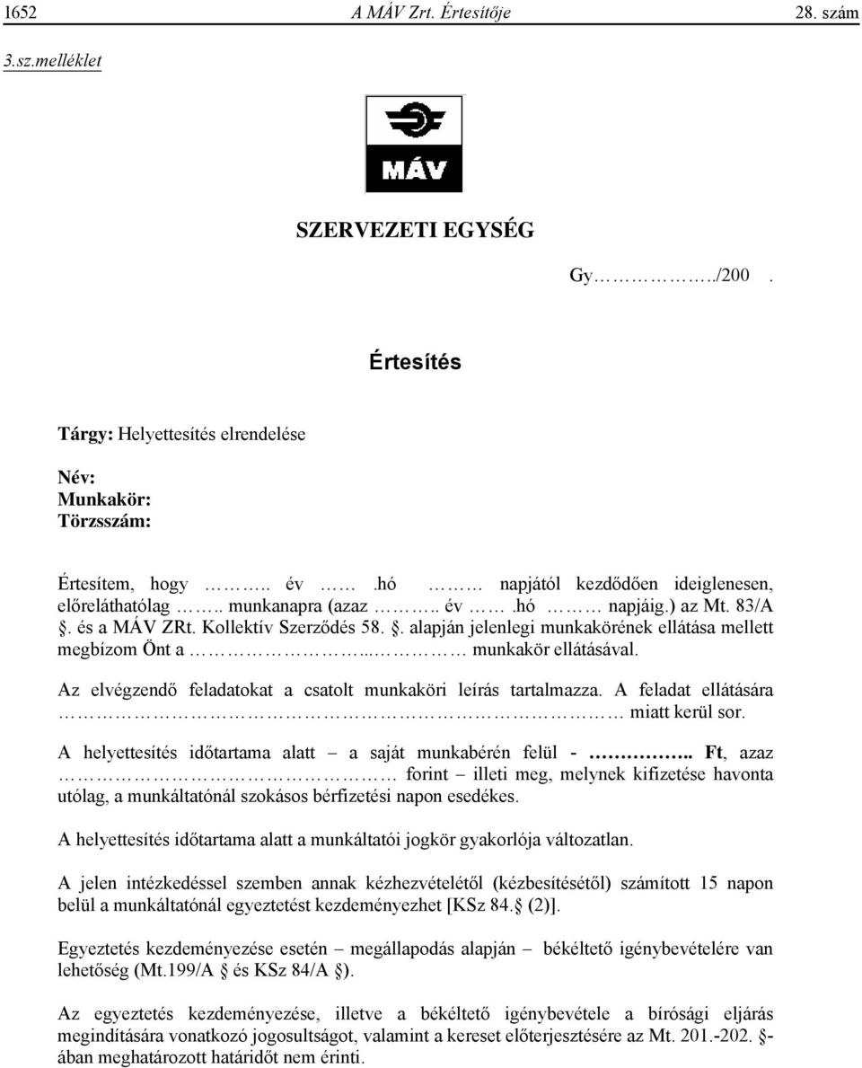 . alapján jelenlegi munkakörének ellátása mellett megbízom Önt a... munkakör ellátásával. Az elvégzend feladatokat a csatolt munkaköri leírás tartalmazza. A feladat ellátására miatt kerül sor.