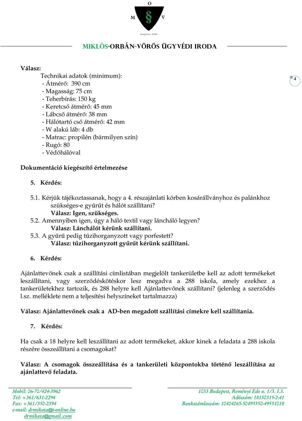 részajánlati körben kosárállványhoz és palánkhoz szükséges-e gyűrűt és hálót szállítani? Válasz: Igen, szükséges. 5.2. Amennyiben igen, úgy a háló textil vagy láncháló legyen?