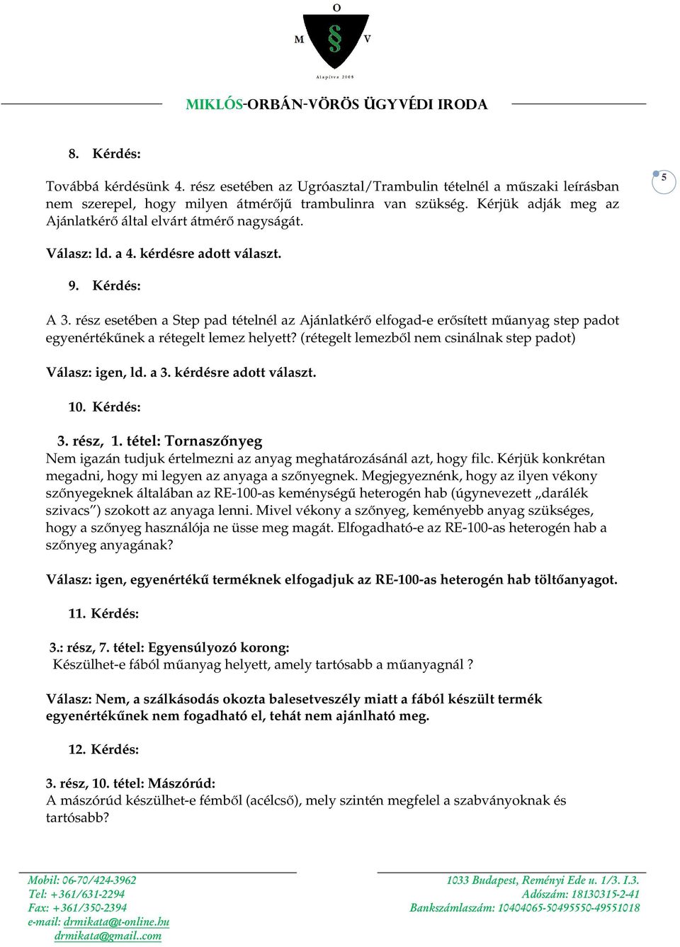 rész esetében a Step pad tételnél az Ajánlatkérő elfogad-e erősített műanyag step padot egyenértékűnek a rétegelt lemez helyett? (rétegelt lemezből nem csinálnak step padot) Válasz: igen, ld. a 3.