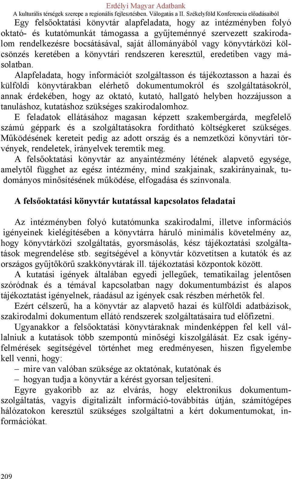 Alapfeladata, hogy információt szolgáltasson és tájékoztasson a hazai és külföldi könyvtárakban elérhető dokumentumokról és szolgáltatásokról, annak érdekében, hogy az oktató, kutató, hallgató