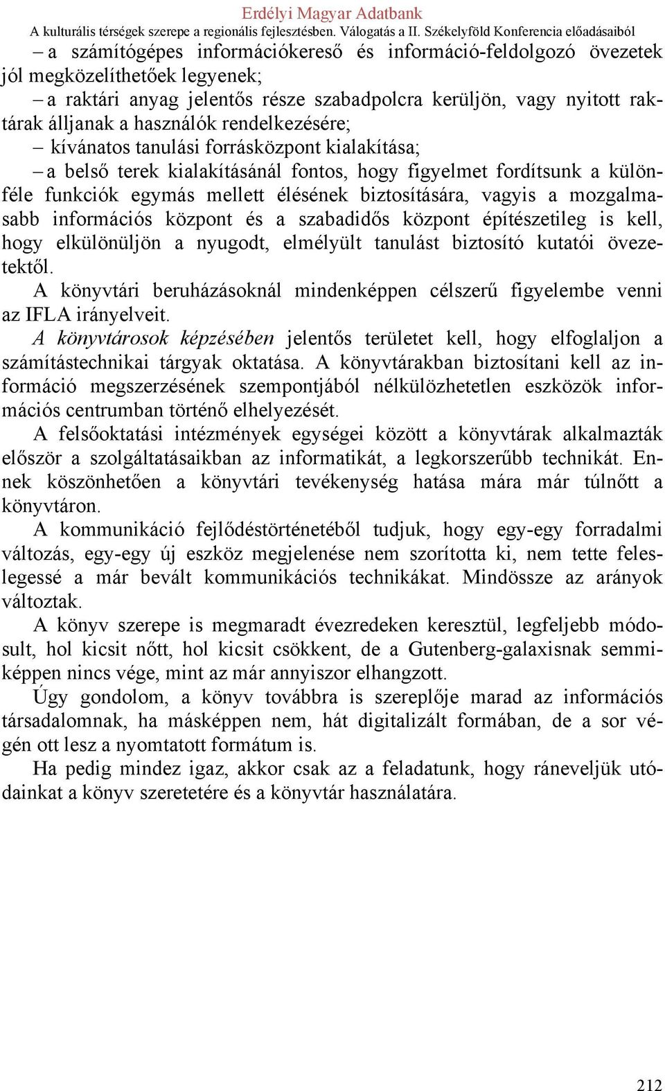 mozgalmasabb információs központ és a szabadidős központ építészetileg is kell, hogy elkülönüljön a nyugodt, elmélyült tanulást biztosító kutatói övezetektől.