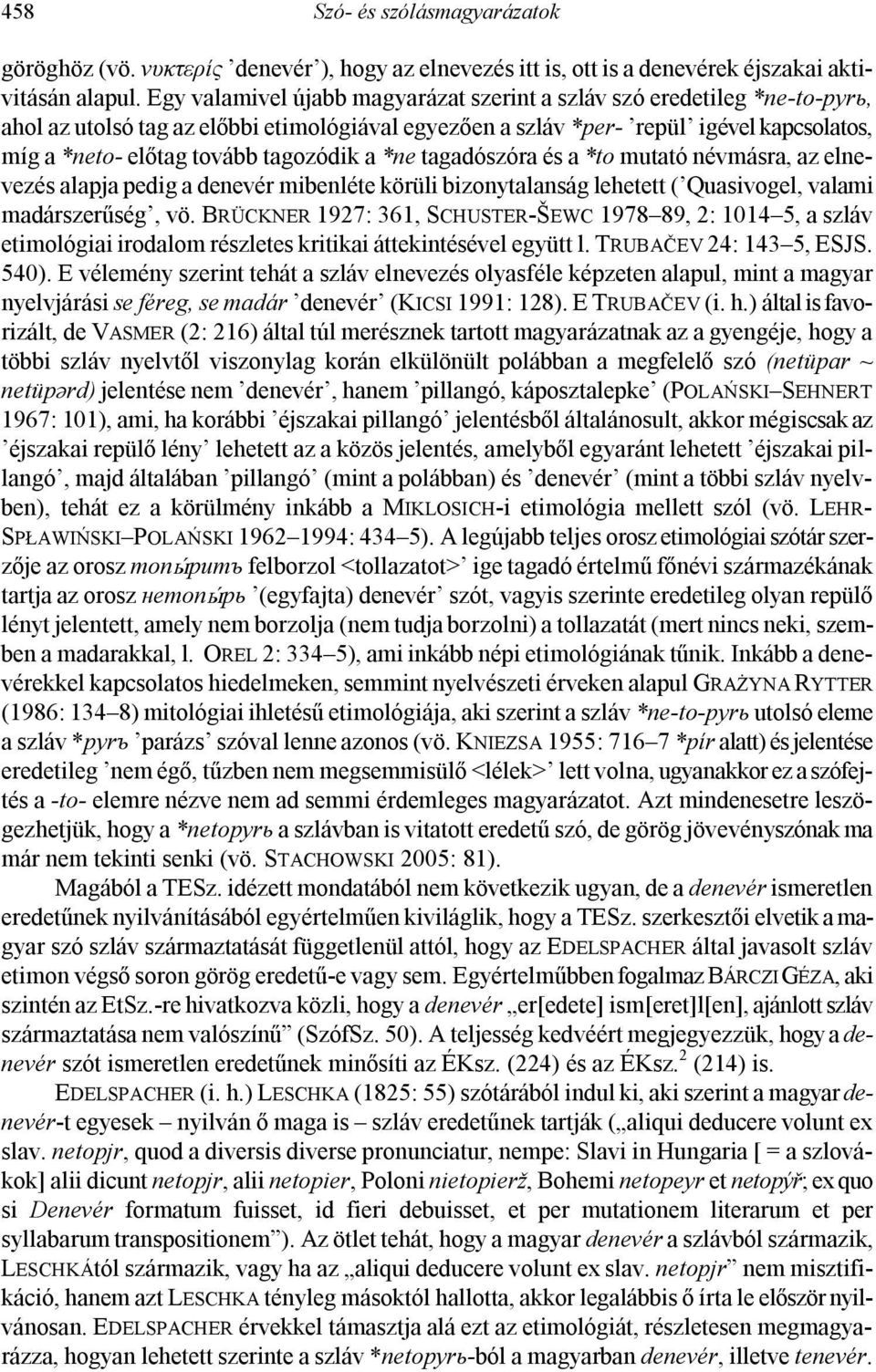 tagozódik a *ne tagadószóra és a *to mutató névmásra, az elnevezés alapja pedig a denevér mibenléte körüli bizonytalanság lehetett ( Quasivogel, valami madárszerűség, vö.