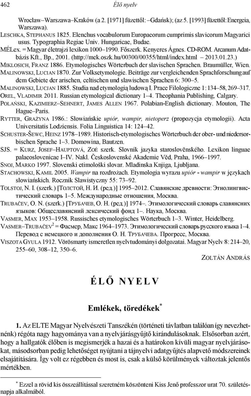 Arcanum Adatbázis Kft., Bp., 2001. (http://mek.oszk.hu/00300/00355/html/index.html 2013.01.23.) MIKLOSICH, FRANZ 1886. Etymologisches Wörterbuch der slavischen Sprachen. Braumüller, Wien.