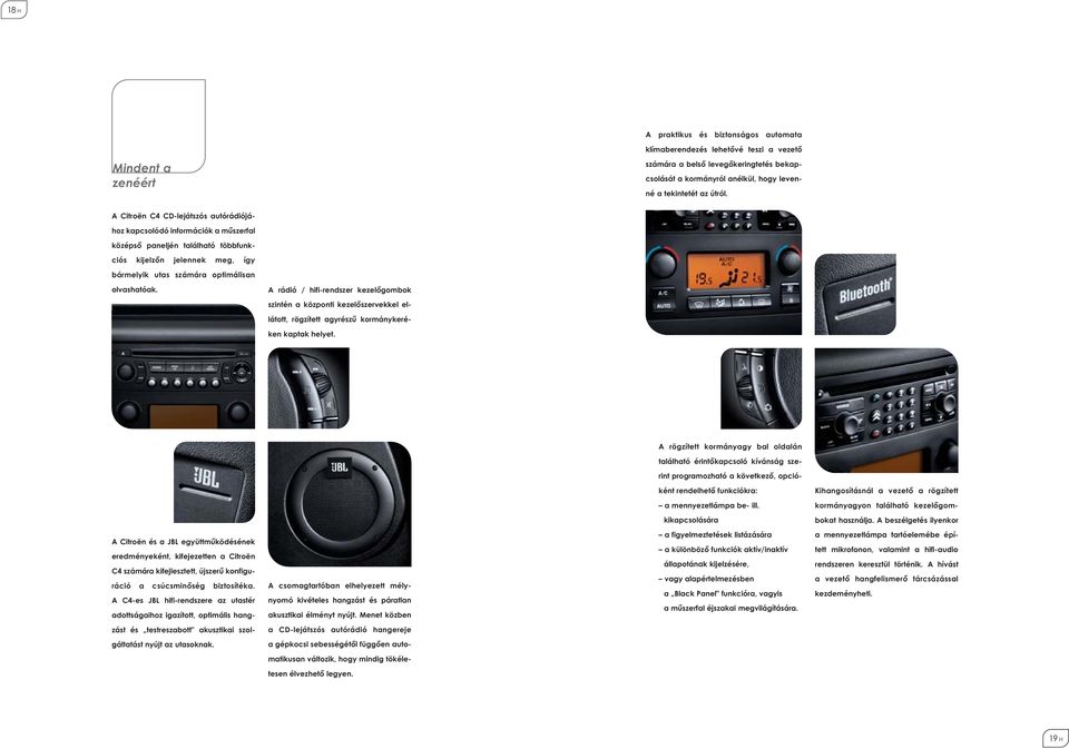 A rádió / hifi-rendszer kezelôgombok szintén a központi kezelôszervekkel ellátott, rögzített agyrészû kormánykeréken kaptak helyet.