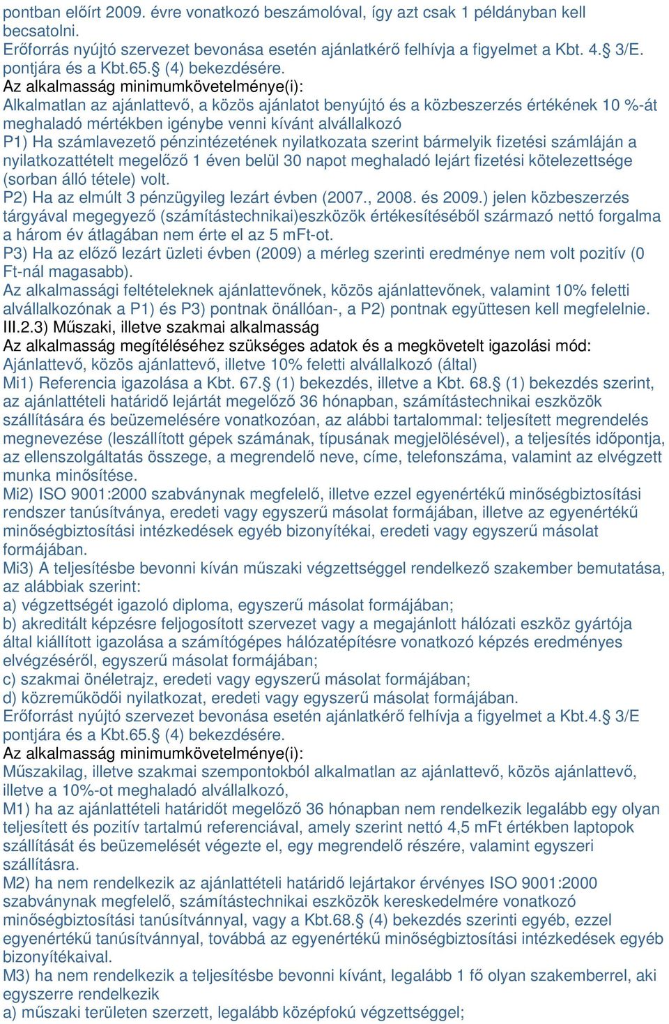 Az alkalmasság minimumkövetelménye(i): Alkalmatlan az ajánlattevı, a közös ajánlatot benyújtó és a közbeszerzés értékének 10 %-át meghaladó mértékben igénybe venni kívánt alvállalkozó P1) Ha