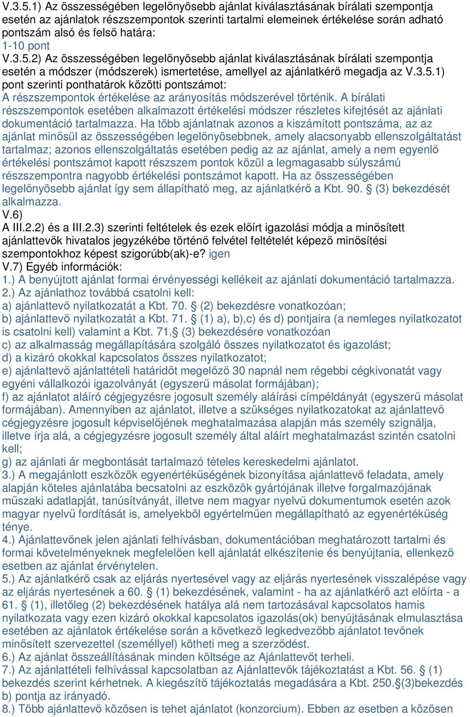 1-10 pont 2) Az összességében legelınyösebb ajánlat kiválasztásának bírálati szempontja esetén a módszer (módszerek) ismertetése, amellyel az ajánlatkérı megadja az 1) pont szerinti ponthatárok