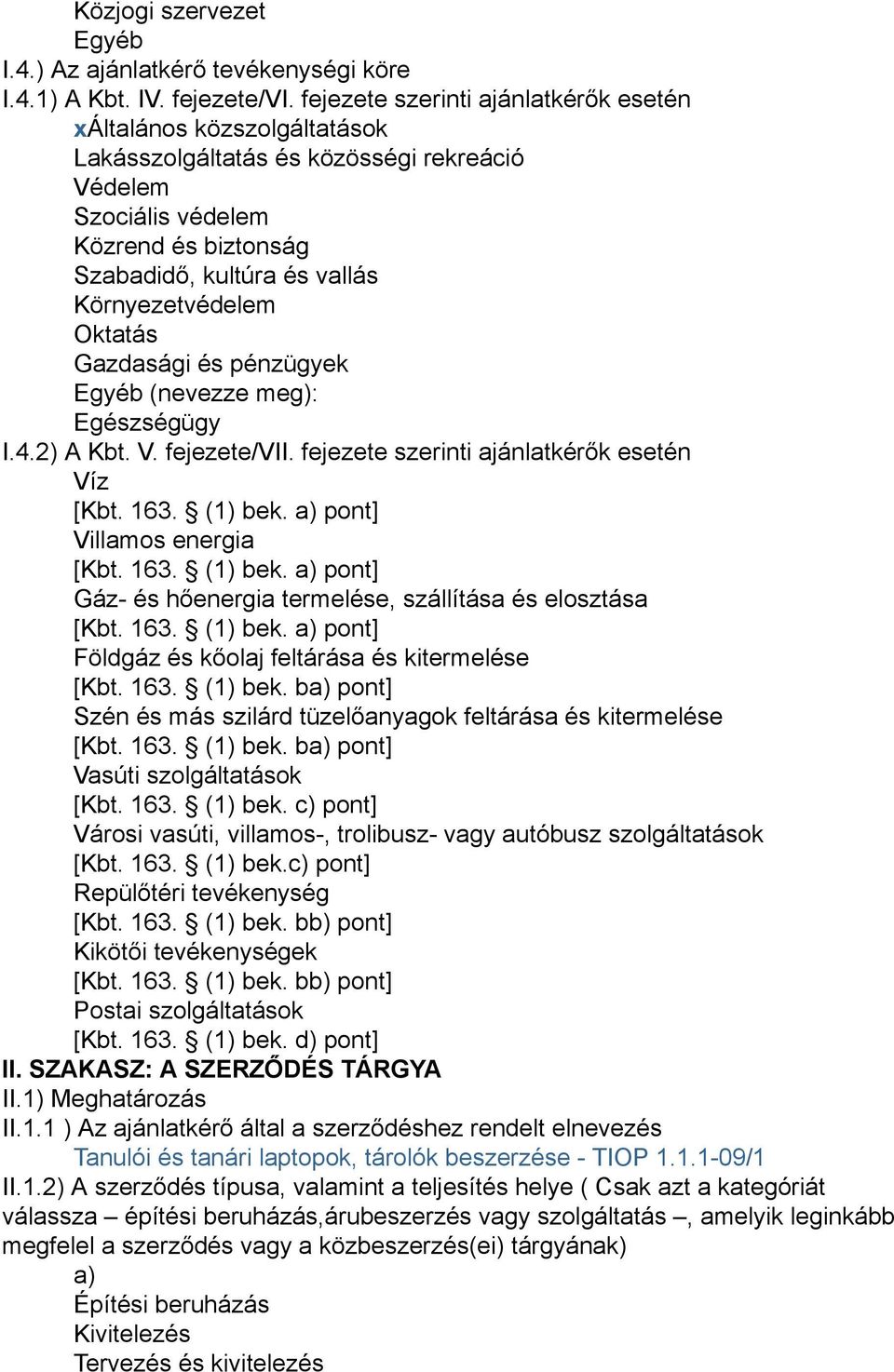 Környezetvédelem Oktatás Gazdasági és pénzügyek Egyéb (nevezze meg): Egészségügy I.4.2) A Kbt. V. fejezete/vii. fejezete szerinti ajánlatkérők esetén Víz [Kbt. 163. (1) bek.