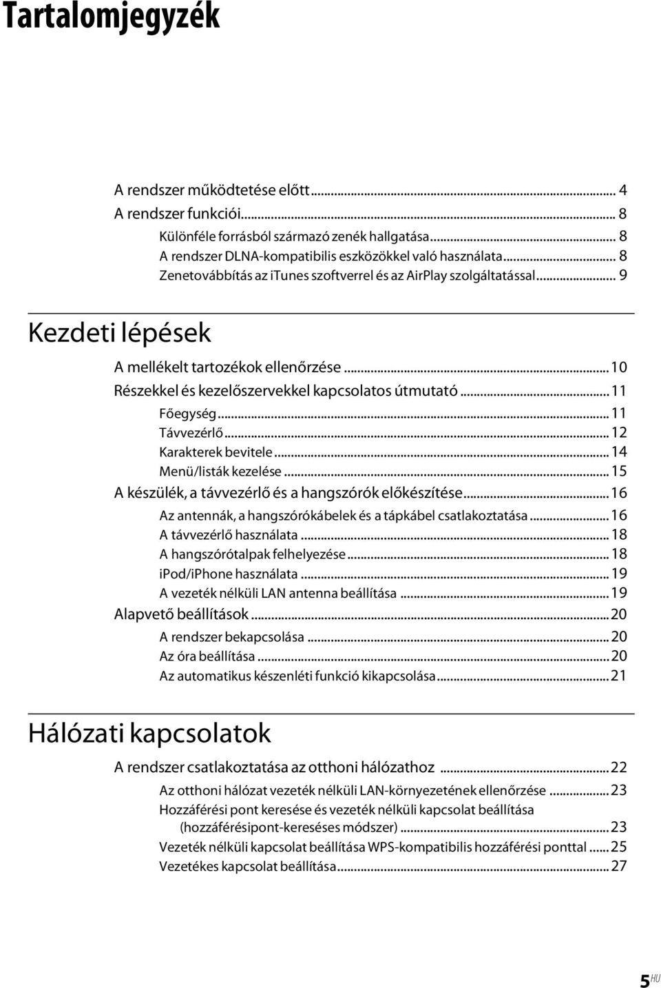 ..11 Távvezérlő...12 Karakterek bevitele...14 Menü/listák kezelése...15 A készülék, a távvezérlő és a hangszórók előkészítése...16 Az antennák, a hangszórókábelek és a tápkábel csatlakoztatása.