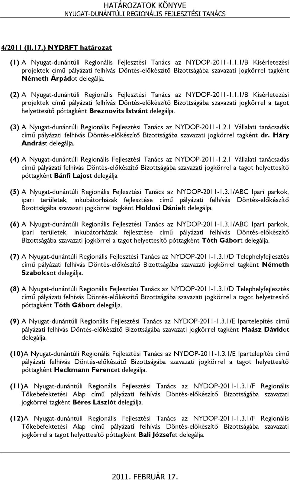 -1.1.1/B Kísérletezési projektek című pályázati felhívás Döntés-előkészítő Bizottságába szavazati jogkörrel a tagot helyettesítő póttagként Breznovits Istvánt delegálja.