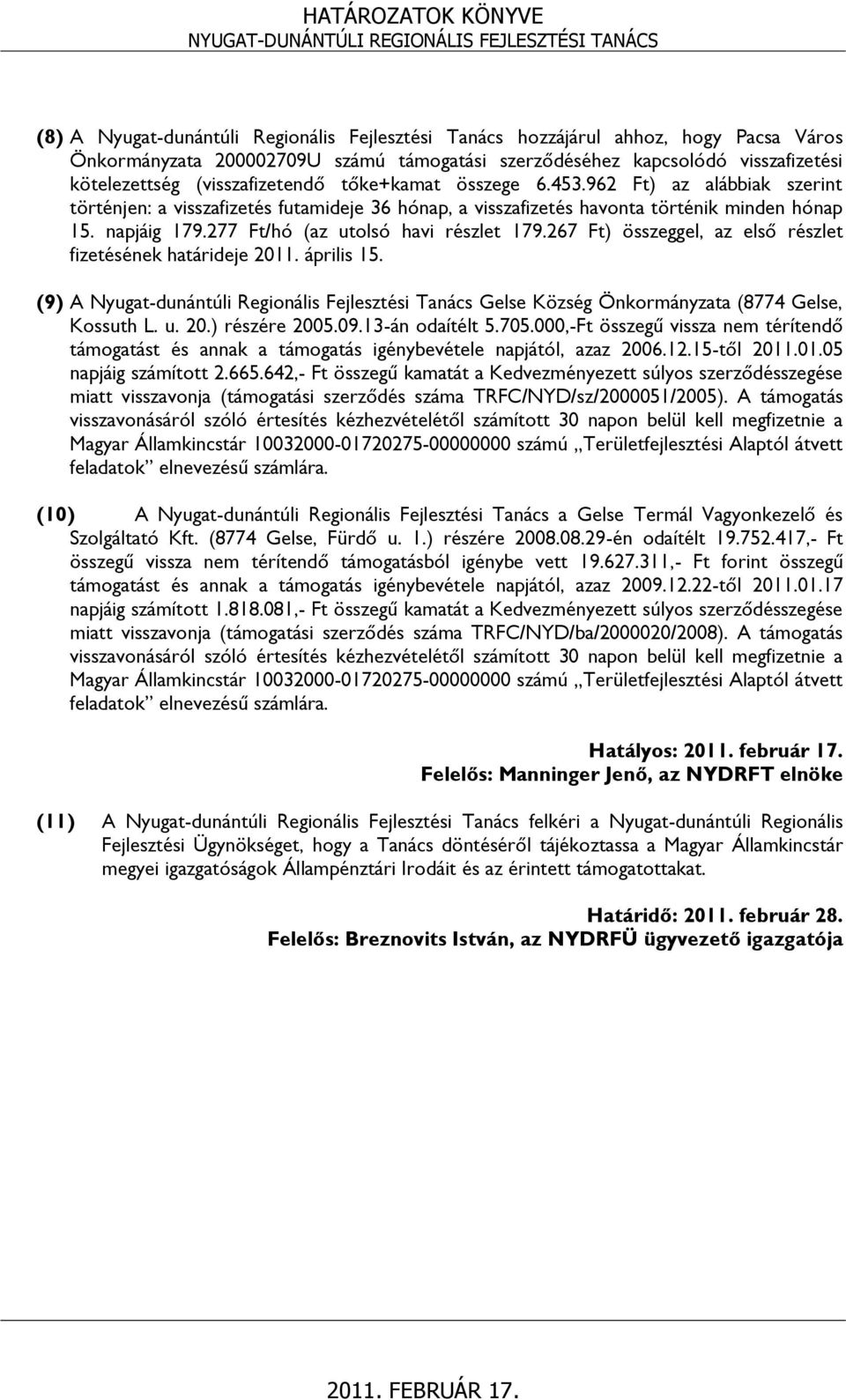 267 Ft) összeggel, az első részlet fizetésének határideje 2011. április 15. (9) A Nyugat-dunántúli Regionális Fejlesztési Tanács Gelse Község (8774 Gelse, Kossuth L. u. 20.) részére 2005.09.